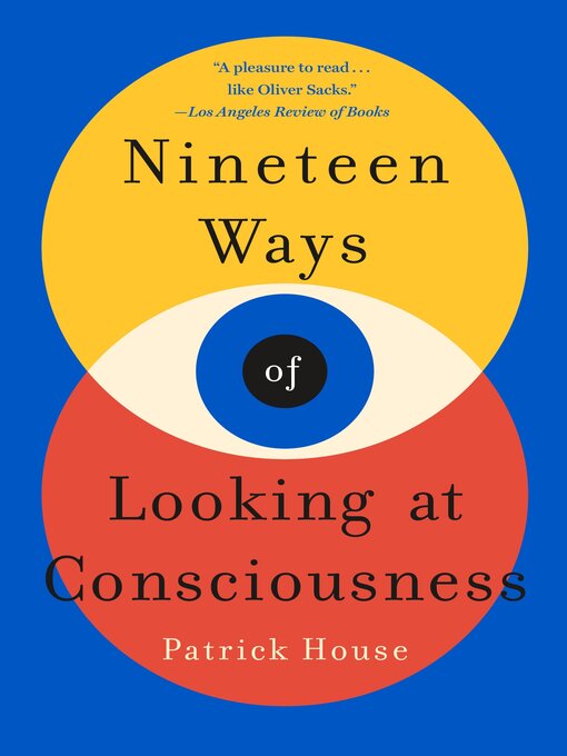 Title details for Nineteen Ways of Looking at Consciousness by Patrick House - Available